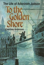 To the Golden Shore: The Life of Adoniram Judson - Courtney Anderson