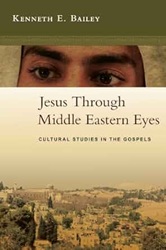 Jesus Through Middle Eastern Eyes: Cultural Studies in the Gospels - Kenneth E. Bailey